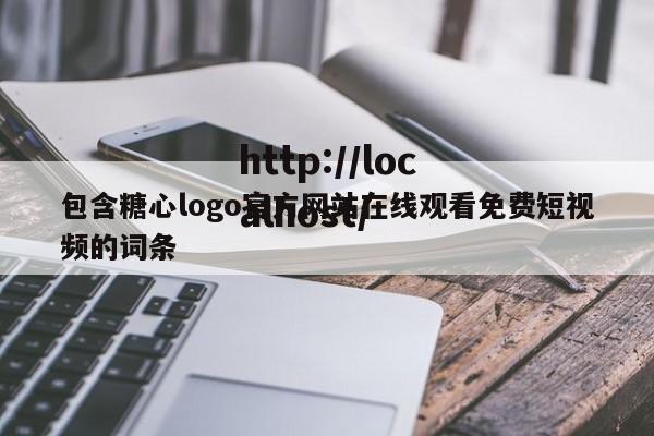 包含糖心logo官方网站在线观看免费短视频的词条
